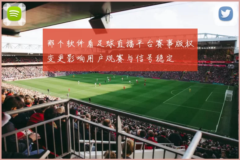 那个软件看足球直播平台赛事版权变更影响用户观赛与信号稳定