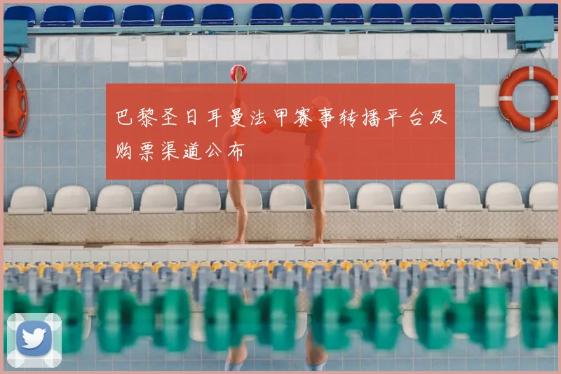 巴黎圣日耳曼法甲赛事转播平台及购票渠道公布