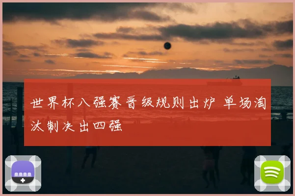 世界杯八强赛晋级规则出炉 单场淘汰制决出四强